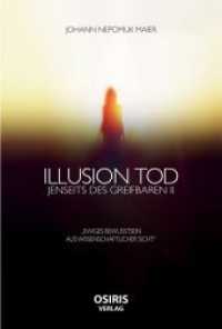 Illusion Tod : Jenseits des Greifbaren II. Ewiges Bewusstsein aus wissenschaftlicher Sicht （2017. 272 S. 23 cm）