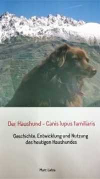 Der Haushund - Canis lupus familiaris : Geschichte， Entwicklung und Nutzung des heutigen Haushundes