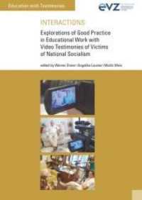 Interactions : Explorations of good practice in educational work with video testimonies of victims of National Socialism (Education with Testimonies .4) （2018. 352 S. 35 Farbabb. 240 mm）