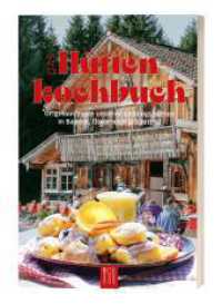 Das H&uuml;ttenkochbuch : Originalrezepte unserer Lieblingsh&uuml;tten aus Bayern, &Ouml;sterreich & S&uuml;dtirol