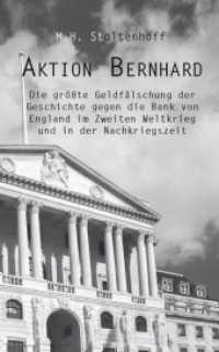 Aktion Bernhard : Die größte Geldfälschung der Geschichte gegen die Bank von England im Zweiten Weltkrieg und in der Nachkriegszeit （2021. 336 S. 211 mm）