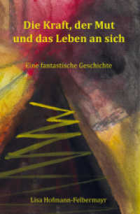 Die Kraft, der Mut und das Leben an sich : Eine fantastische Geschichte （2021. 96 S. 21 cm）