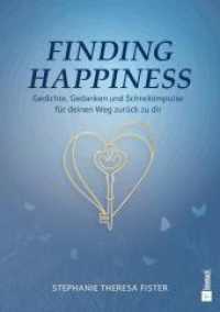 Finding Happiness : Gedichte, Gedanken und Schreibimpulse f&uuml;r deinen Weg zur&uuml;ck zu dir （1. Auflage）