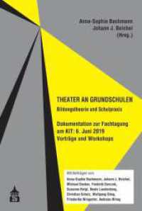 Theater an Grundschulen : Bildungstheorie und Schulpraxis. Dokumentation zur Fachtagung am KIT: 6. Juni 2019 （mit zahlr. farb. Abb. 2019. VI, 128 S. 23 cm）
