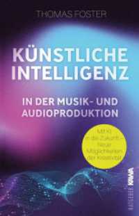 K&uuml;nstliche Intelligenz in der Musik- und Audioproduktion : Mit KI in die Zukunft - Neue M&ouml;glichkeiten der Kreativit&auml;t (Thomas Foster Musikproduktion) （Erstauflage）