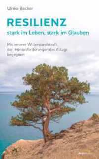 Resilienz - stark im Leben, stark im Glauben : Mit innerer Widerstandskraft den Herausforderungen des Alltags begegnen