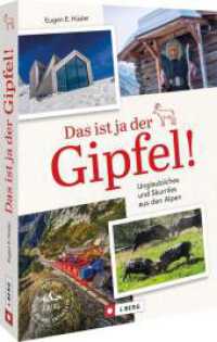 Das ist ja der Gipfel : Unglaubliches und Skurriles aus den Alpen