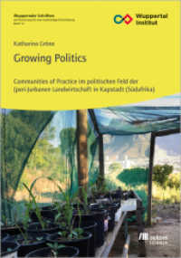 Growing Politics : Communities of Practice im politischen Feld der (peri-)urbanen Landwirtschaft in Kapstadt (Südafrika) (Wuppertaler Forschungsschriften 14) （2023. 336 S. 235 mm）
