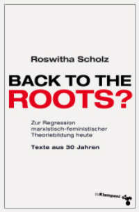 Back to the roots? : Zur Regression marxistisch-feministischer Theoriebildung heute. Texte aus 30 Jahren （2025. 320 S. 21 cm）