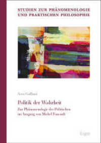 Politik der Wahrheit : Zur Phänomenologie des Politischen im Ausgang von Michel Foucault (Studien zur Phänomenologie und praktischen Philosophie 56) （2025. 305 S. 240.0 mm）
