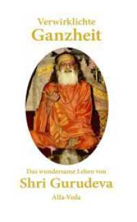 Verwirklichte Ganzheit : Das wundersame Leben von Shri Gurudeva （2023. 124 S. 5 Farbabb. 190 mm）