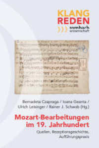 Mozart-Bearbeitungen im 19. Jahrhundert : Quellen, Rezeptionsgeschichte, Aufführungspraxis (Klang-Reden. Schriften zur Musikalischen Rezeptions- und Interpretationsgeschichte 28) （2025. 299 S. 227.0 mm）