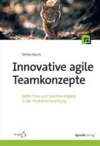 Innovative agile Teamkonzepte : Mehr Flow und Geschwindigkeit in der Produktentwicklung （2025. XIII, 130 S. komplett in Farbe. 240 mm）