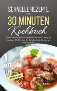 Schnelle Rezepte - das 30 Minuten Kochbuch : 100 schnelle und schmackhafte Rezepte, fertig in maximal 30 Minuten für Berufstätige, Studenten und Anfänger （2024. 112 S. 21 cm）