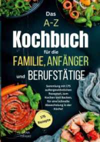 Das A-Z Kochbuch für die Familie, Anfänger und Berufstätige : Sammlung mit 175 außergewöhnliche Rezepte zum Kochen und Backen, für eine schnelle Abwechslung in der Küche! （2024. 178 S. 210 mm）