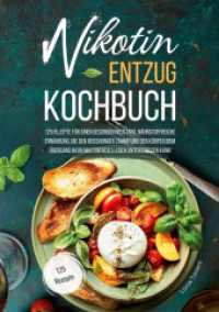 Nikotin-Entzug Kochbuch - 125 Rezepte f&uuml;r einen gesunden Neustart : N&auml;hrstoffreiche Ern&auml;hrung, die den Heisshunger z&auml;hmt und den K&ouml;rper beim &Uuml;bergang in ein nikotinfreies Leben unterst&uuml;tzen kann （2024. 146 S. 210 mm）