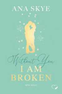 Without you I am broken : New Adult (Love Triangle, Second Chance) (Withou you 1) （Erstauflage. 2024. 350 S. 21 cm）