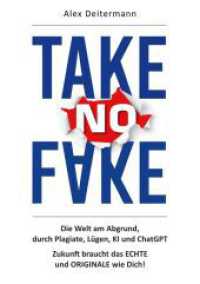 TAKE no FAKE : Die Welt am Abgrund, durch Plagiate, L&uuml;gen, KI und ChatGPT - Zukunft braucht das ECHTE und ORIGINALE wie Dich! （Erstauflage. 2023. 368 S. 21 cm）