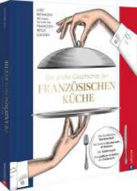 Die große Geschichte der französischen Küche : Die berühmten Küchenchefs. Die besten Restaurants & Bistros. Die Kultrezepte. Das goldene Zeitalter der Patisserie （2025. 256 S. 30.6 cm）