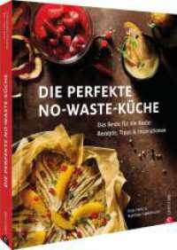 Die perfekte No-Waste-K&uuml;che : Das Beste f&uuml;r die Reste: Rezepte, Tipps & Inspirationen