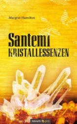 Santemi Kristallessenzen : Die Verbindung Des Universums Mit Der Urkraft Der Erde