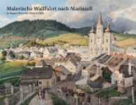 Malerische Wallfahrt nach Mariazell : in Aquarellen von Eduard Gurk （2014. 240 S. 23 x 30 cm）