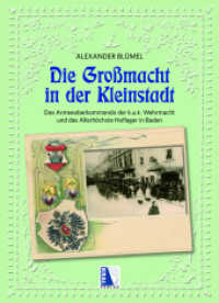 Die Großmacht in der Kleinstadt : Das Armeeoberkommando der k.u.k. Wehrmacht und das Allerhöchste Hoflager in Baden （2018. 472 S. zahlreiche Abbildungen. 23 cm）