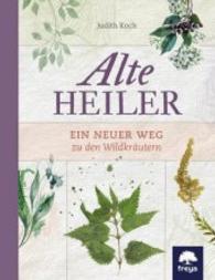 Alte Heiler : Ein neuer Weg zu den Wildkr&auml;utern （2016. 240 S. 22 cm）