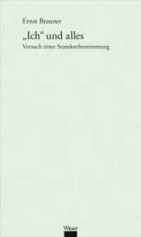 "Ich" und alles : Versuch einer Standortbestimmung (Werkausgabe Ernst Brauner 12) （2016. 104 S. 19.5 cm）