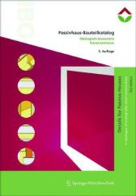 Passivhaus-Bauteilkatalog / Details for Passive Houses : Okologisch Bewertete Konstruktionen / a Catalogue of Ecologically Rated Constructions