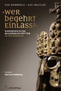 "Wer begehrt Einlass?" : Habsburgische Begräbnisstätten in Österreich. Vorwort Karl von Habsburg （2019. 272 S. mit zahlreichen Abbildungen. 22 cm）