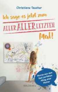 Ich sage es jetzt zum allerletzten Mal : Storys aus dem fast perfekten Alltag einer Mutter （240 S. 19 cm）