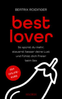 Best Lover : So spürst du mehr, steuerst besser deine Lust und fühlst dich freier beim Sex. Ein Selbsthilfe-Buch über Lust und Liebe, Männergesundheit und erfüllte männliche Sexualität （2023. 300 S. 215 mm）