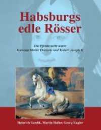 Habsburgs edle Rösser : Die Pferdezucht unter Kaiserin Maria Theresia und Kaiser Joseph II (Pferdeland Österreich-Ungarn 1) （1. 2018. 164 S. 25.5 cm）