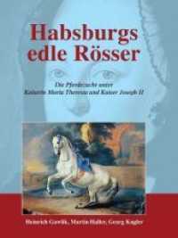Habsburgs edle Rösser : Die Pferdezucht unter Kaiserin Maria Theresia und Kaiser Joseph II (Pferdeland Österreich-Ungarn 1) （1. 2018. 164 S. 25.5 cm）