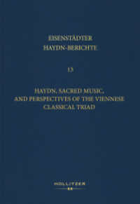 Haydn, Sacred Music, and Perspectives of the Viennese Classical Triad : Reassessing Haydn's Sacred Works, with Contributions on the Interrelationships of Haydn, Mozart, and Beethoven (Eisenstädter Haydn-Berichte 13) （2025. 340 S. 24 cm）