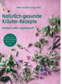 Natürlich gesunde Kräuter-Rezepte : einfach wild vegetarisch （1. 2024. 236 S. 280 mm）
