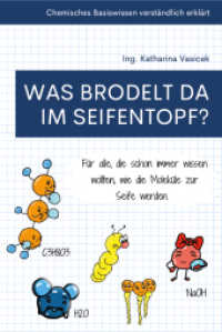 Was brodelt da im Seifentopf? : Chemisches Basiswissen verständlich erklärt （1. 2021. 52 S. 21 cm）
