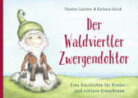 Der Waldviertler Zwergendoktor : Eine Geschichte für Kinder - und schlaue Erwachsene （2023. 28 S. 210 x 297 mm）