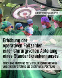 Erh&ouml;hung der operativen Fallzahlen einer Chirurgischen  Abteilung eines Standardkrankenhauses : Durch eine  &Auml;nderung der Abteilungswahrnehmung und eine  Erweiterung des operativen Spektrums （1. 2022. 88 S. 260 mm）