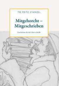Mitgehorcht - Mitgeschrieben : Geschichten die das Leben schreibt （1. 2023. 152 S. 240 mm）