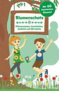 Blumenschatz : Pflanzenwissen, Geschichten, Gedichte und Wortspiele （1. 2023. 182 S. 20.5 cm）