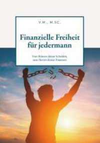 Finanzielle Freiheit für jedermann : Vom Sklaven deiner Schulden, zum Herren deiner Finanzen （1. 2025. 132 S. 210 mm）