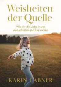 Weisheiten der Quelle : Wie wir die Liebe in uns wiederfinden und frei werden （1. 2025. 216 S. 220 mm）