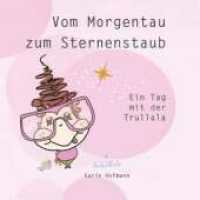 Vom Morgentau zum Sternenstaub : Ein Tag mit der Trullala （1. 2025. 38 S. 148 mm）
