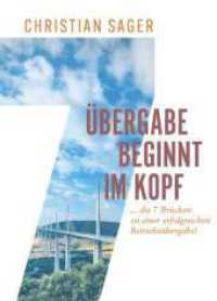 &Uuml;bergabe beginnt im Kopf : ...die 7 Br&uuml;cken zu einer erfolgreichen Betriebs&uuml;bergabe! （1）
