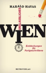 Unglaubliches Wien : Entdeckungen für Fortgeschrittene （2012. 192 S. 18,5 cm）