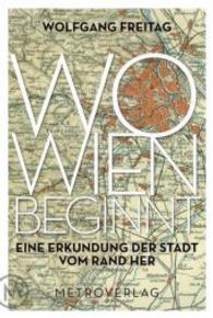Wo Wien beginnt : Eine Erkundung der Stadt vom Rand her （2015. 208 S. m. zahlr. Abb. 20 cm）