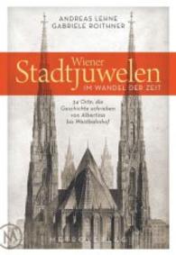Wiener Stadtjuwelen im Wandel der Zeit : 34 Orte, die Geschichte schrieben von Albertina bis Westbahnhof （2015. 160 S. m. zahlr. Abb. 240 mm）