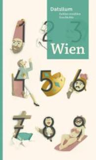 Wien : Zahlen erz&auml;hlen Geschichte (Dat1llum) （2015. 64 S. Mit zahlreichen Abbildungen. Durchgehend vierfarbig. 189 m）